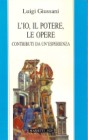 L'io, il potere, le opere: Contributi da un'esperienza