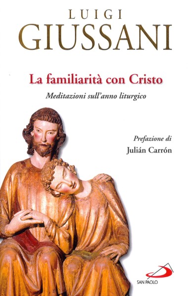 La familiarit&#224; con Cristo: Meditazioni sull&#39;anno liturgico