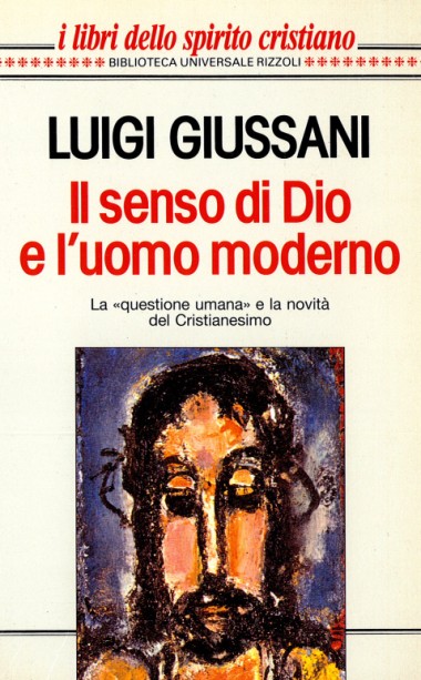 Il senso di Dio e l&#39;uomo moderno: [La &#171;questione umana&#187; e la novit&#224; del Cristianesimo]