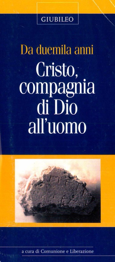 &quot;Il Giubileo e la vita.&quot; In Da duemila anni Cristo, compagnia di Dio all&#39;uomo