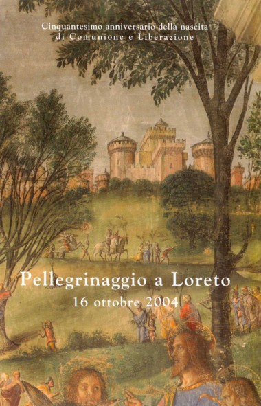 &quot;Ventiseiesimo Pellegrinaggio Macerata-Loreto: 5 giugno 2004: Il messaggio di don Giussani.&quot; In Pellegrinaggio a Loreto: 16 ottobre 2004: In occasione del cinquantesimo anniversario della nascita di Comunione e Liberazione