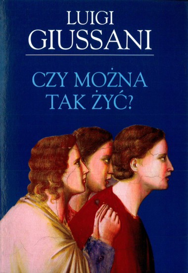 Czy można tak żyć?: Zapis rekolekcji wygłoszonych przez Luigi Giussaniego dla Ruchu Komunia i Wyzwolenie