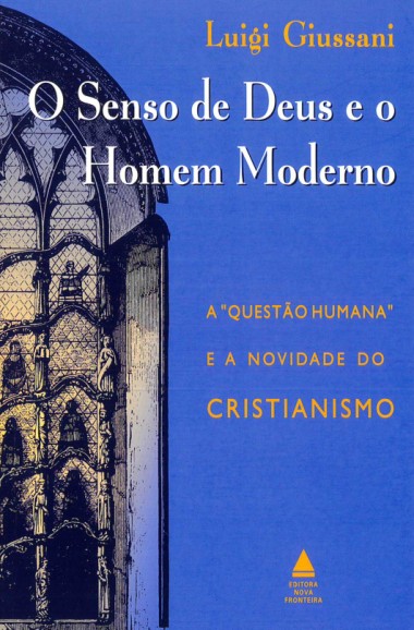 O senso de Deus e o Homem Moderno:  A &quot;quest&#227;o humana&quot; e a novidade do cristianismo