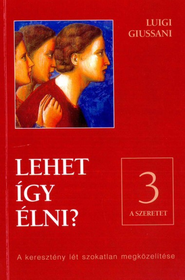 Lehet &#237;gy &#233;lni?: III: A Szeretet:  A kereszt&#233;ny l&#233;t szokatlan megk&#246;zel&#237;t&#233;se