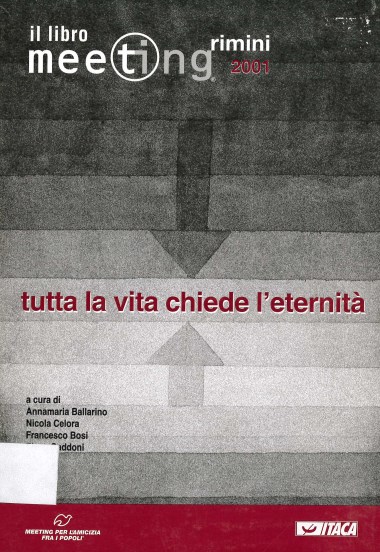 &quot;Appunti dal saluto conclusivo di don Luigi Giussani.&quot; In Tutta la vita chiede l&#39;eternit&#224;: Il Libro del Meeting 2001 