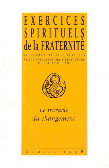 Le miracle du changement: Exercises Spirituels de la Fraternit&#233; de Communion et Lib&#233;ration: Notes extraites des m&#233;ditations de Luigi Giussani