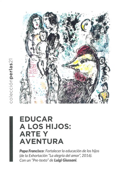 &quot;La transmisi&#243;n de la f&#233; en la familia.&quot; En Educar a los hijos: arte y aventura: Papa Francisco: Fortalecer la educaci&#243;n de los hijos (de la Exhortaci&#243;n “La alegr&#237;a del amor”, 2016). Con un “Pre-texto” de Luigi Giussani