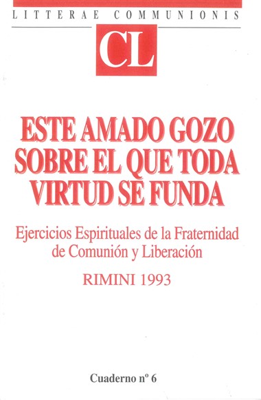 [Este amado gozo sobre el que toda virtud se funda]: Ejercicios Espirituales de la Fraternidad de Comuni&#243;n  y Liberaci&#243;n: Apuntes de las meditaciones: R&#237;mini 1993