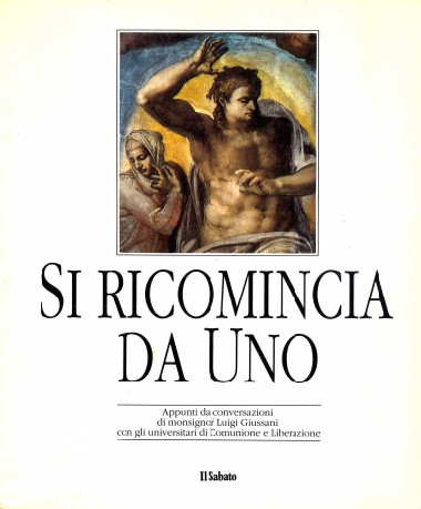 Si ricomincia da Uno: Appunti da conversazioni di monsignor Luigi Giussani con gli universitari di Comunione e Liberazione