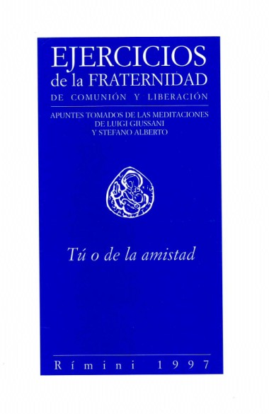 T&#250; o de la amistad: Ejercicios de la Fraternidad de Comuni&#243;n y Liberaci&#243;n: Apuntes tomados de las meditaciones de Luigi Giussani y Stefano Alberto