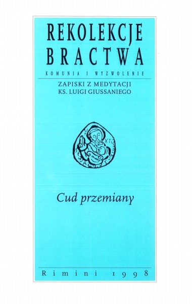 Cud przemiany: Rekolekcje bractwa Komunia i Wyzwolenie: Zapiski z medytacji ks. Luigi Giussaniego